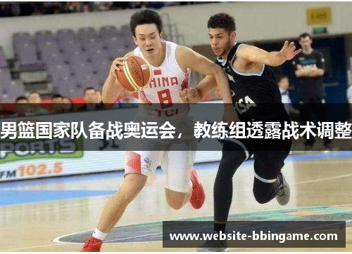 男篮国家队备战奥运会，教练组透露战术调整